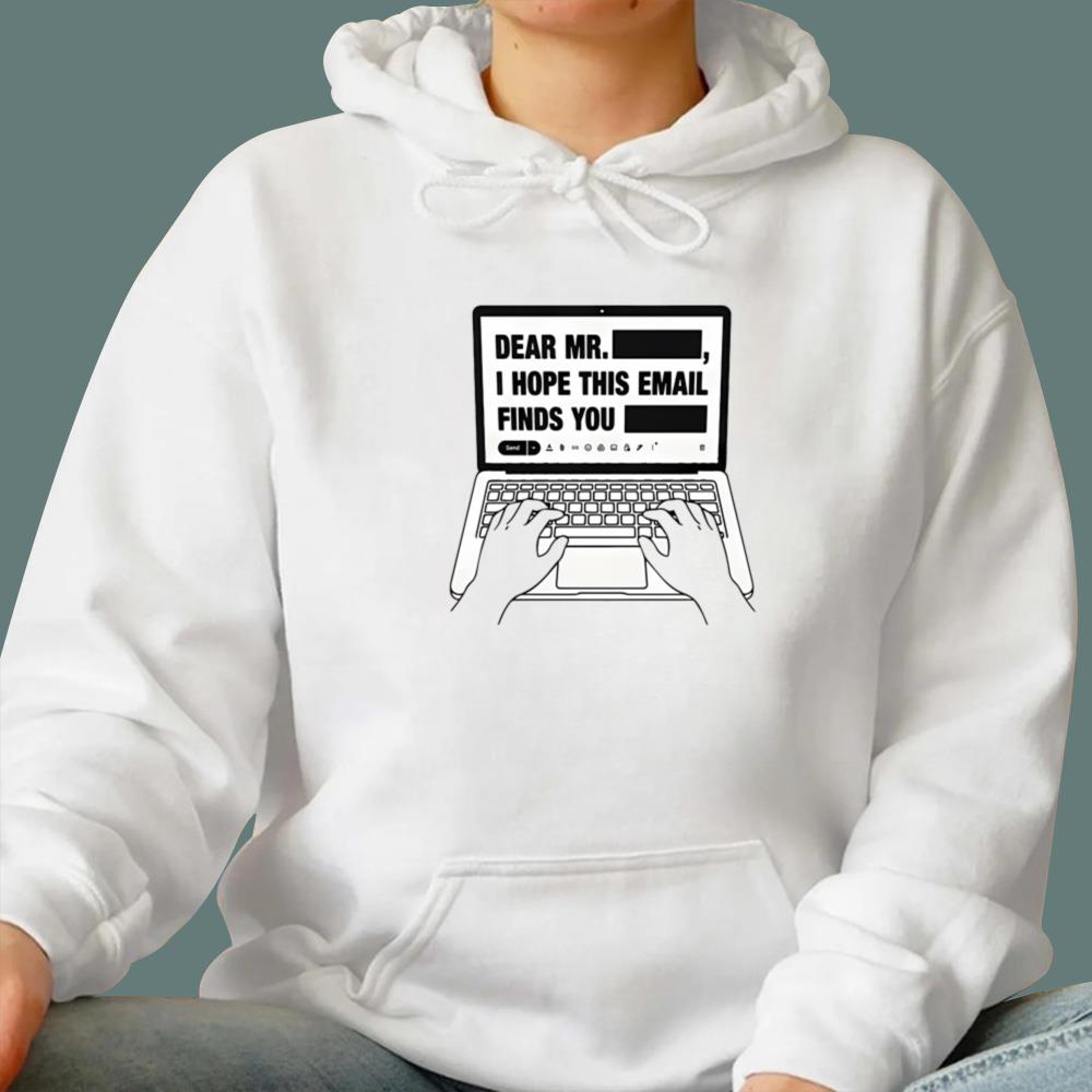 Dear Mr Redacted I Hope This Email Finds You Redacted T-Shirt