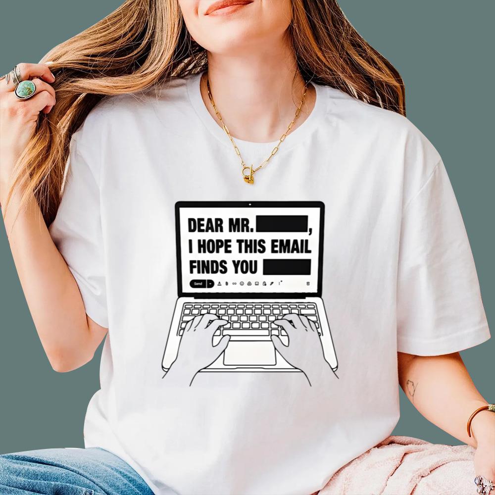 Dear Mr Redacted I Hope This Email Finds You Redacted T-Shirt