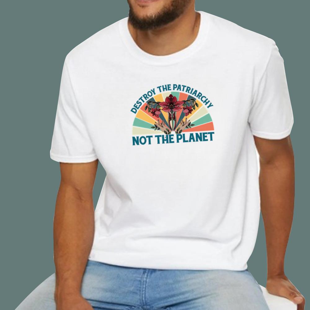 Destroy The Patriarchy Not The Planet T-Shirt