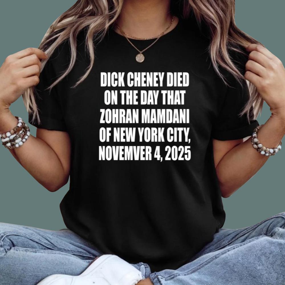 Dick Cheney Died On The Day That Zohran Mamdani Was Elected Mayor Of New York City T-Shirt