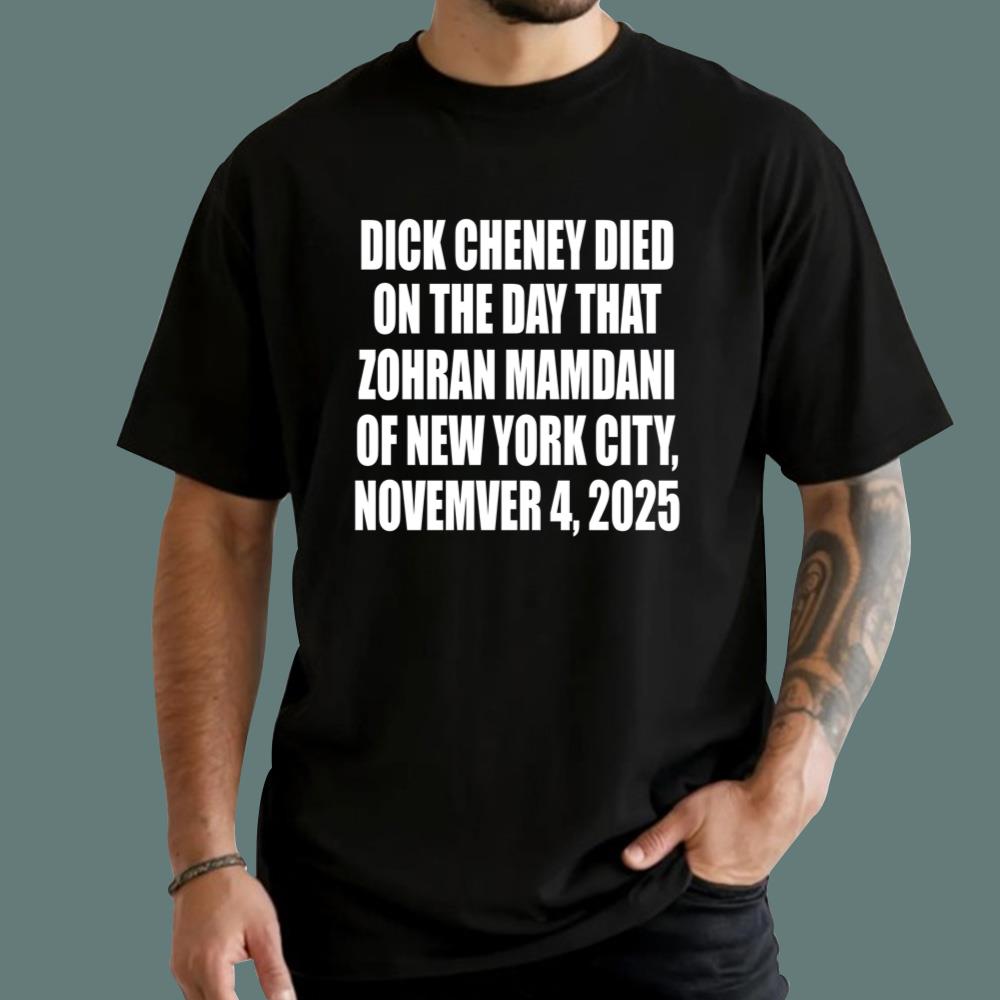 Dick Cheney Died On The Day That Zohran Mamdani Was Elected Mayor Of New York City T-Shirt
