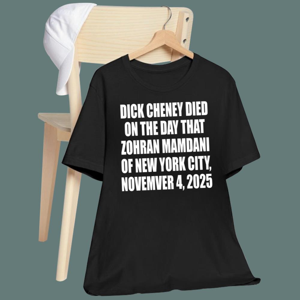 Dick Cheney Died On The Day That Zohran Mamdani Was Elected Mayor Of New York City T-Shirt