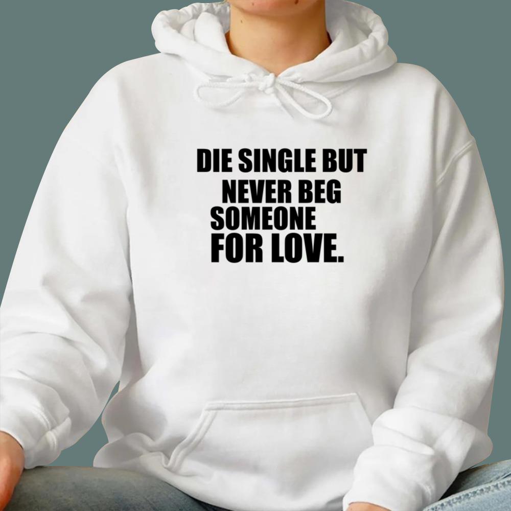 Die Single But Never Beg Someone For Love T-Shirt
