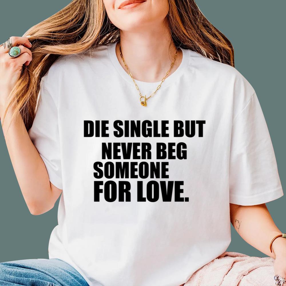 Die Single But Never Beg Someone For Love T-Shirt