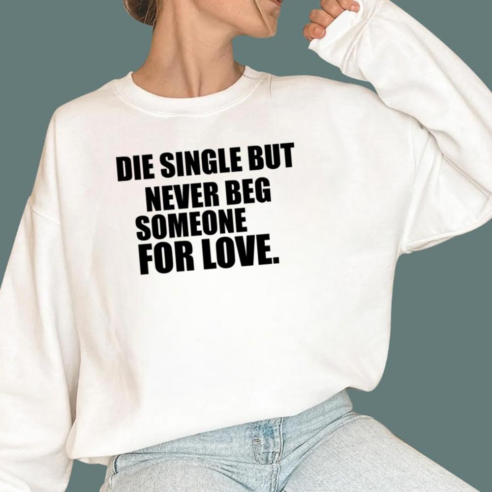 Die Single But Never Beg Someone For Love T-Shirt