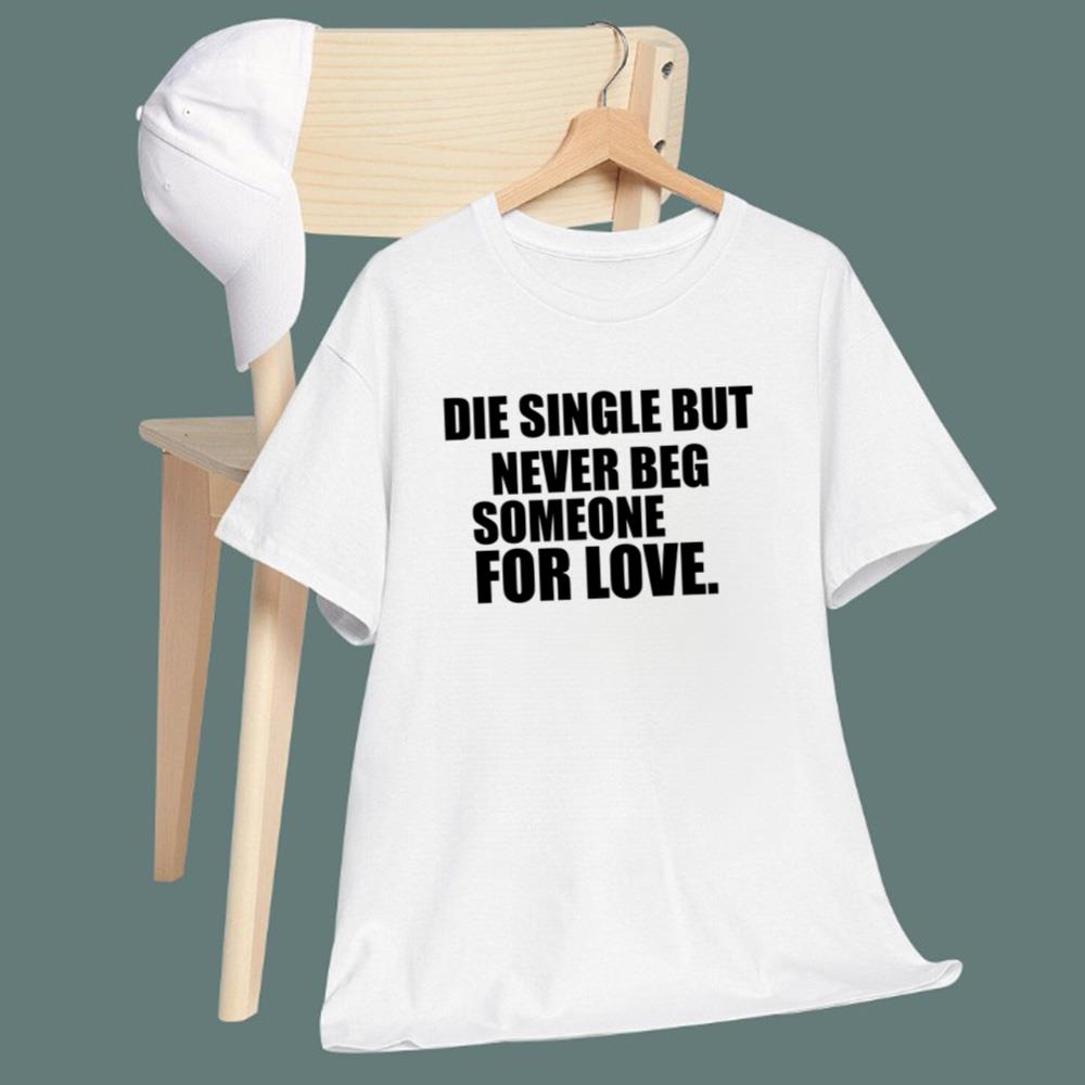 Die Single But Never Beg Someone For Love T-Shirt