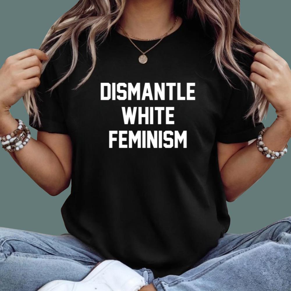 Dismantle White Feminism T-Shirt