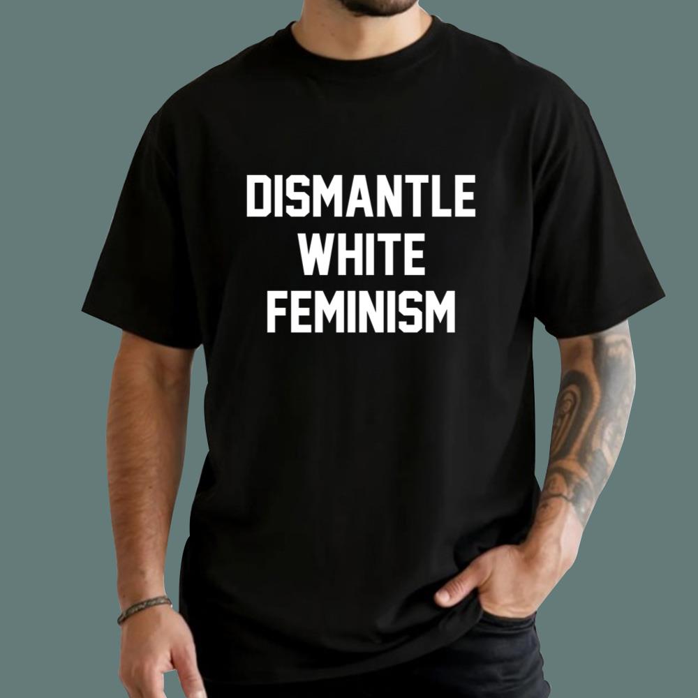 Dismantle White Feminism T-Shirt
