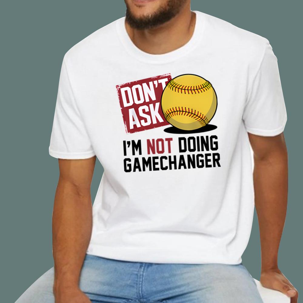 Don’t Ask I’m Not Doing Gamechanger Baseball T-Shirt