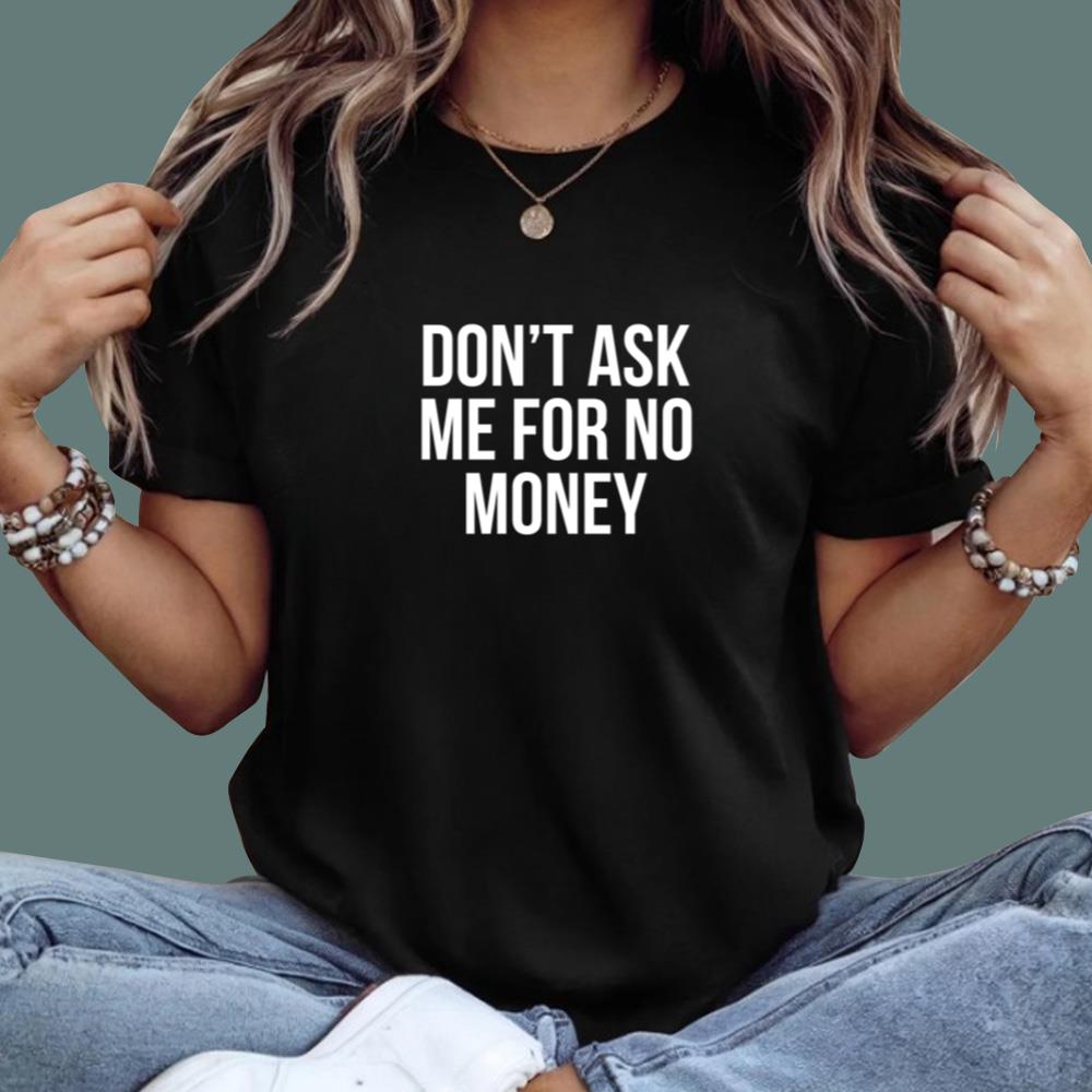 Don't Ask Me For No Money T-Shirt
