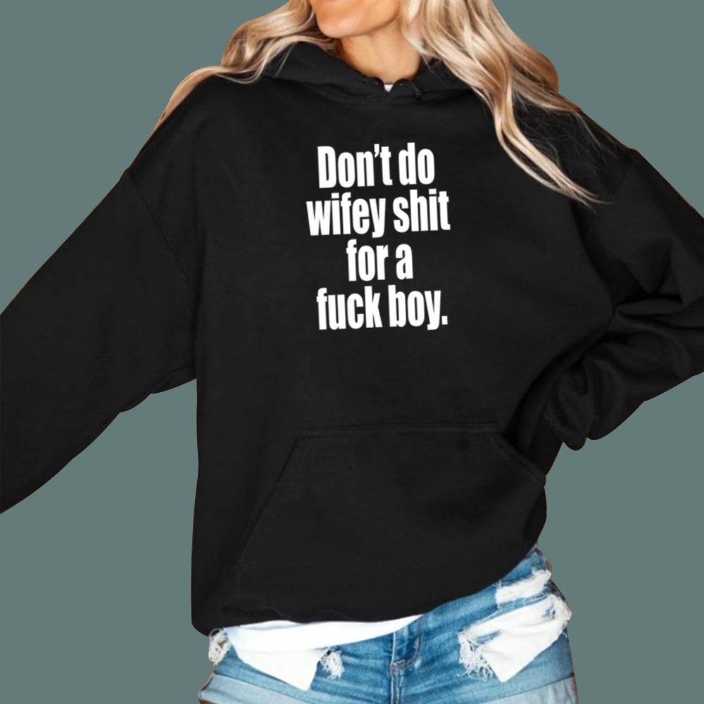 Don't Do Wifey Shit For A Fuck Boy T-Shirt