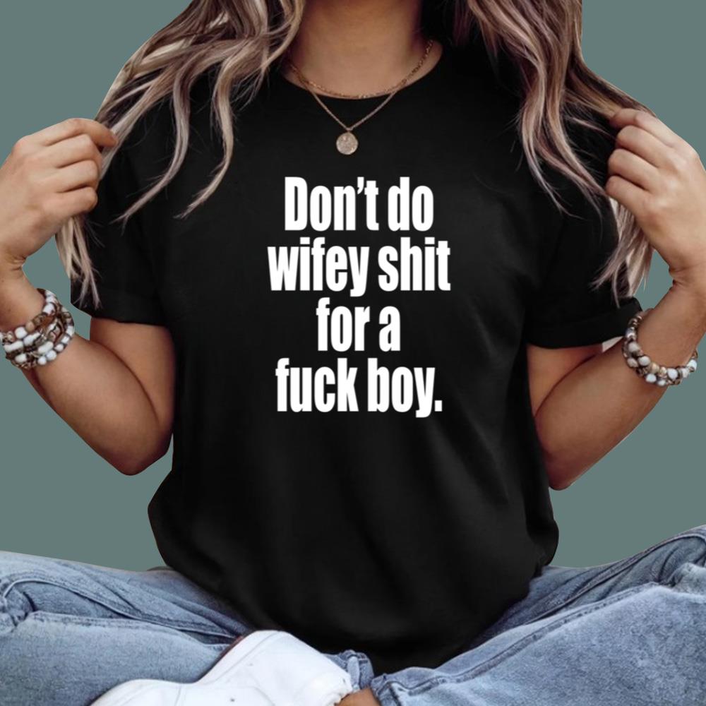 Don't Do Wifey Shit For A Fuck Boy T-Shirt