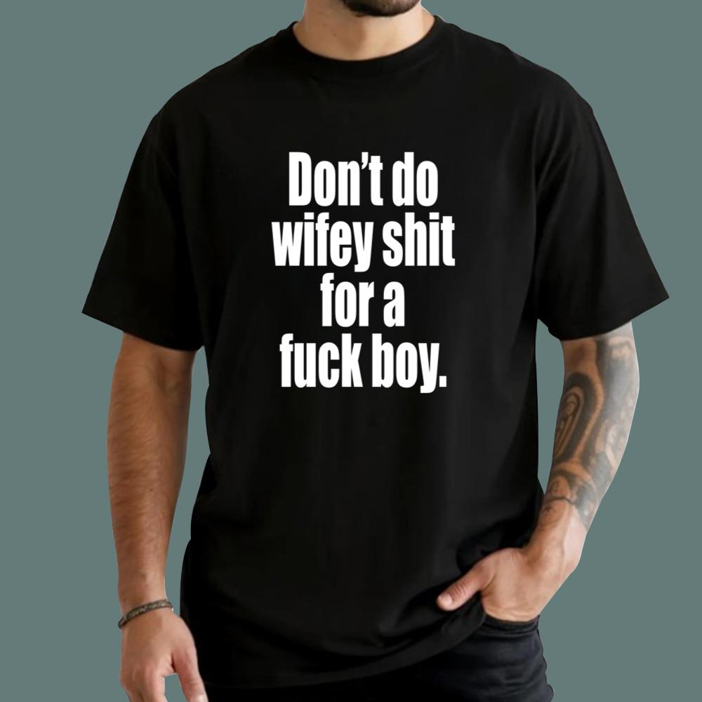 Don't Do Wifey Shit For A Fuck Boy T-Shirt