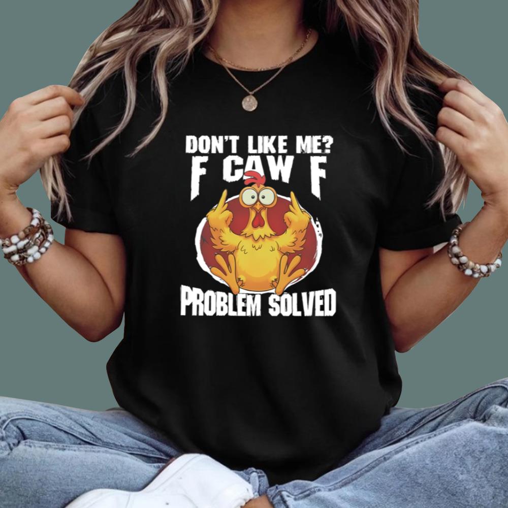 Don't Like Me F-Caw-F Problem Solved T-Shirt