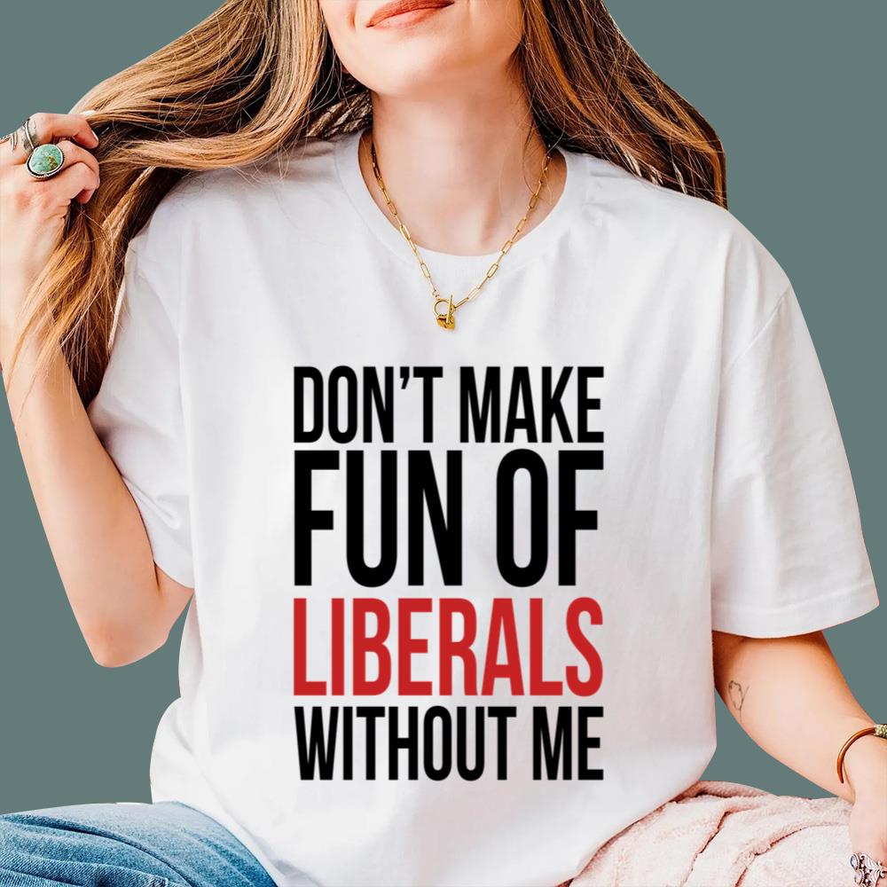 Don't Make Fun Of Liberals Without Me T-Shirt