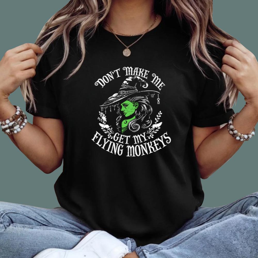 Don't Make Me Get My Flying Monkeys T-Shirt