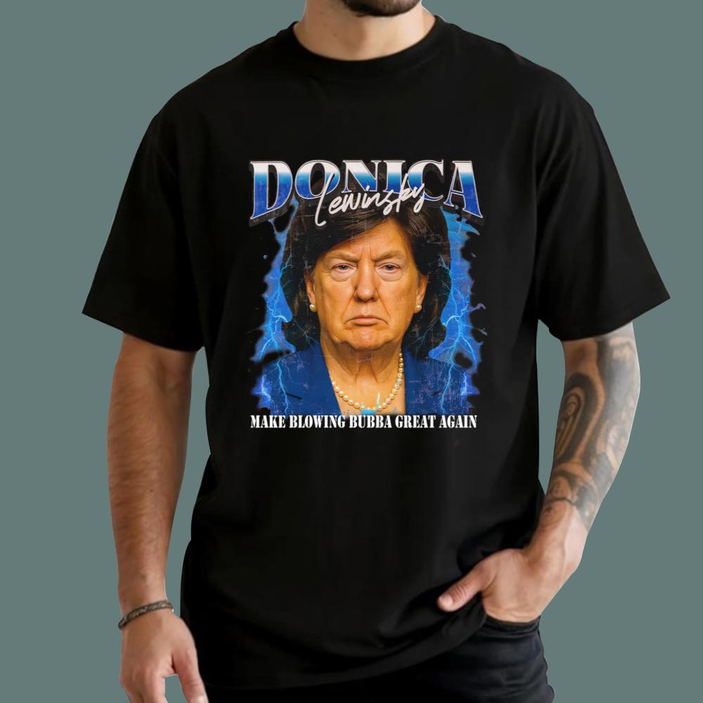 Donica Lewinsky Make Blowing Bubba Great Again T-Shirt