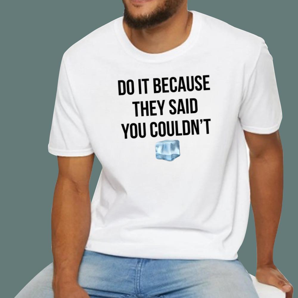 Drake Do It Because They Said You Couldn’t T-Shirt