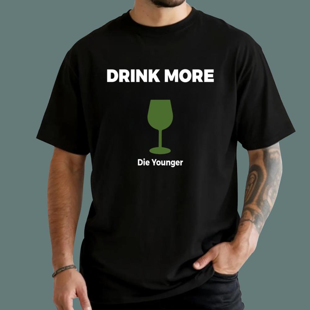 Drink More Die Younger T-Shirt - TeeDragons
