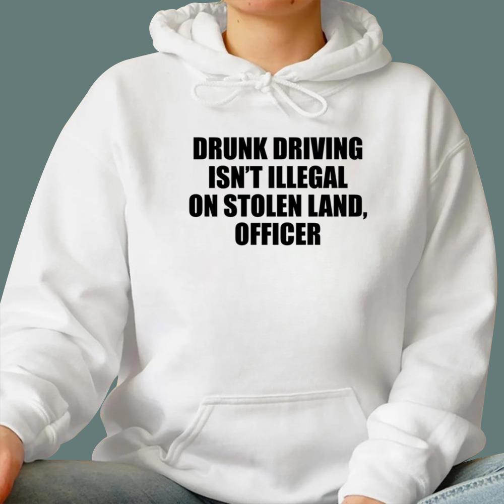 Drunk Driving Isn’t Illegal On Stolen Land Officer T-Shirt