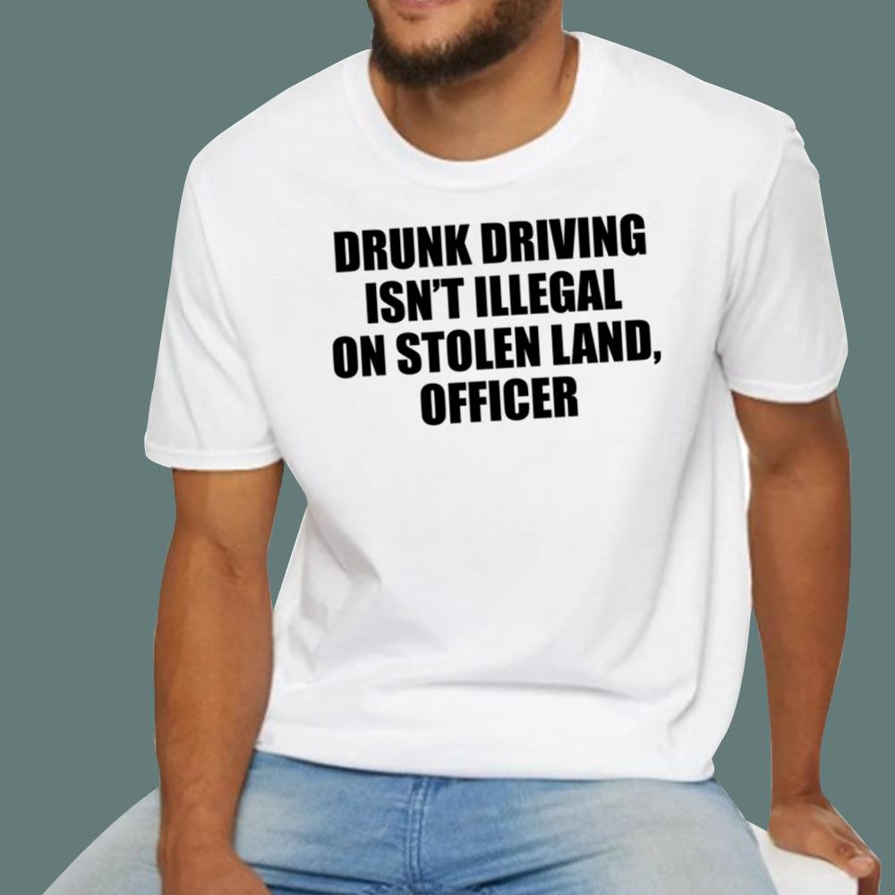 Drunk Driving Isn’t Illegal On Stolen Land Officer T-Shirt