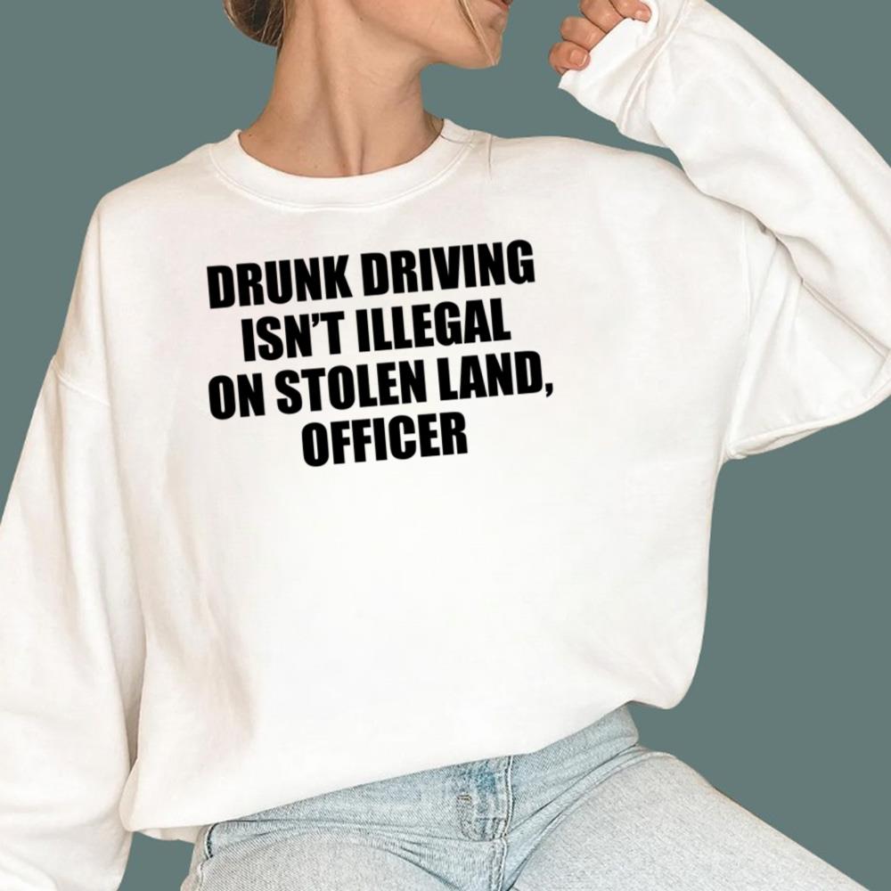 Drunk Driving Isn’t Illegal On Stolen Land Officer T-Shirt