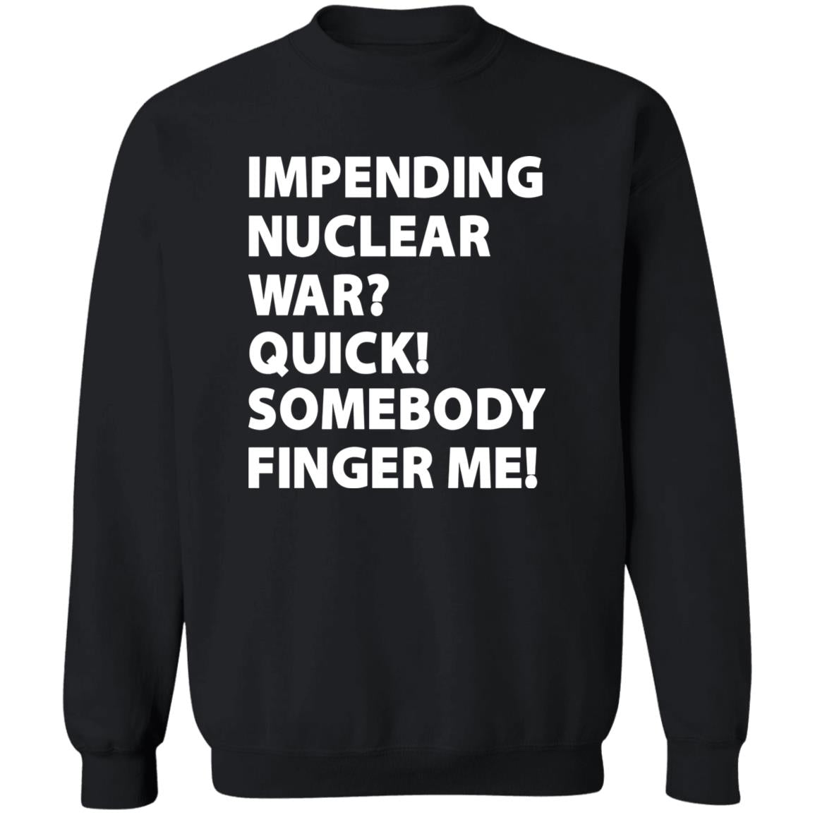 Impending Nuclear War Quick Somebody Finger Me Shirt