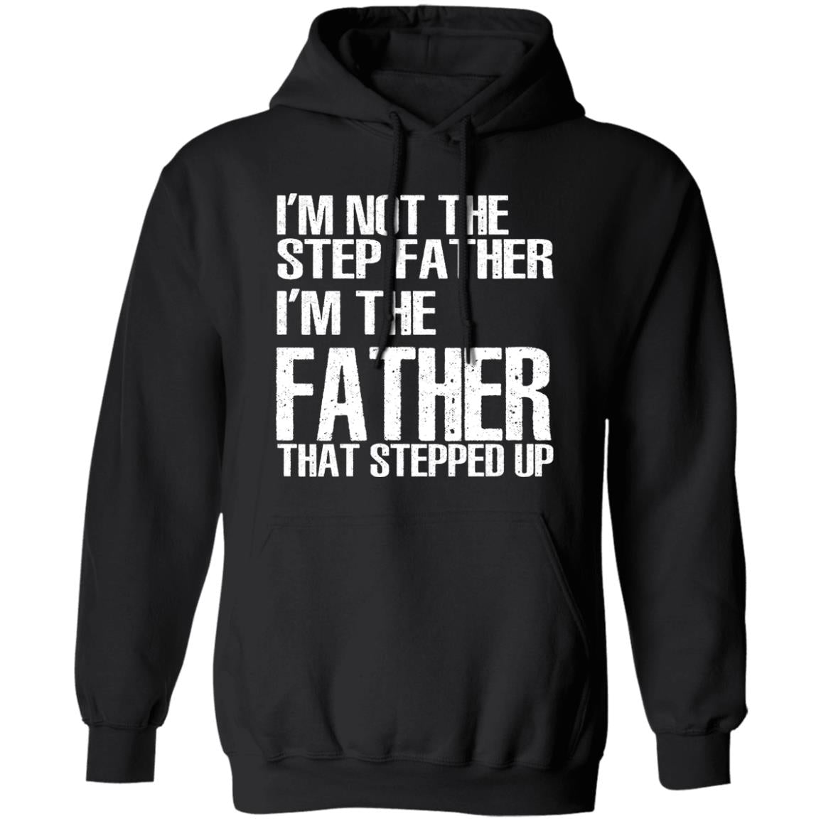 I’m Not The Step Father I’m The Father That Stepped Up Shirt
