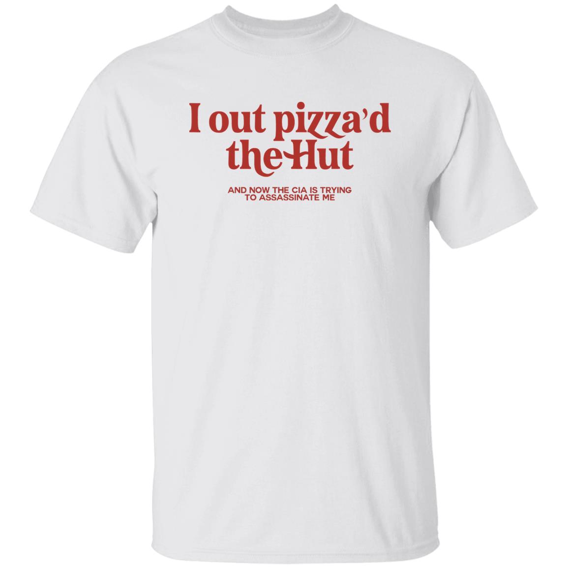 I Out Pizza’d The Hut And Now The Cia Is Trying To Assassinate Me Shirt