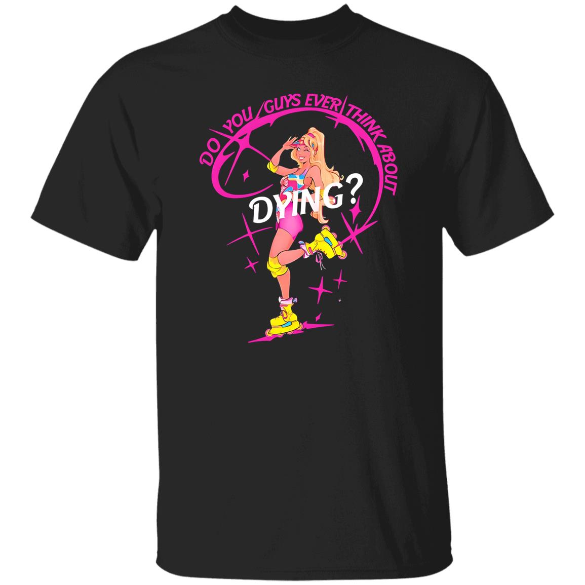 Do You Guys Ever Think About Dying Barbie Shirt