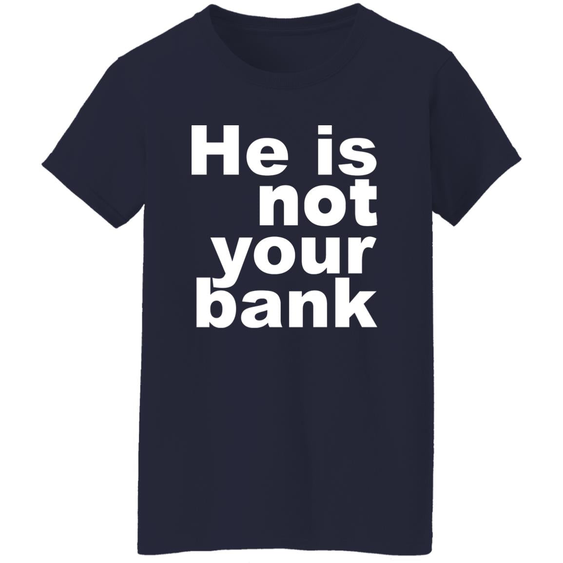 He Is Not Your Bank Shirt - TeeDragons