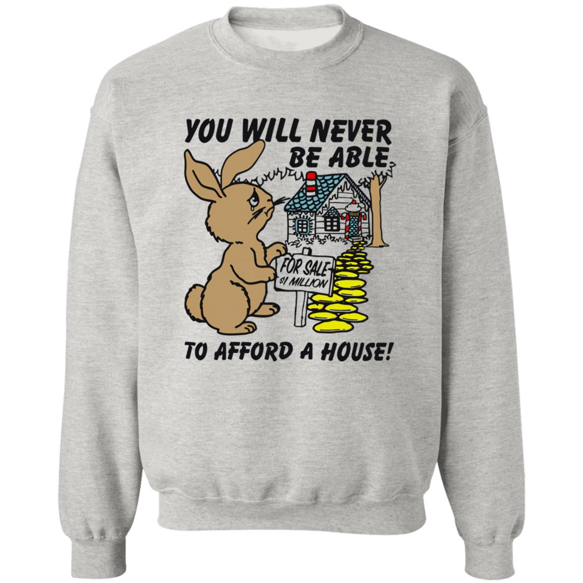 Rabbit You Will Never Be Able To Afford A House Shirt