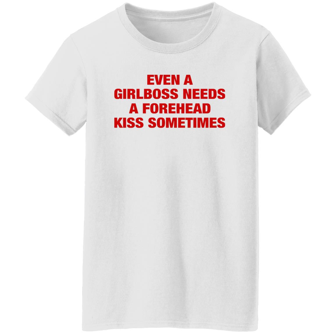 Even A Girlboss Needs A Forehead Kiss Sometimes Shirt