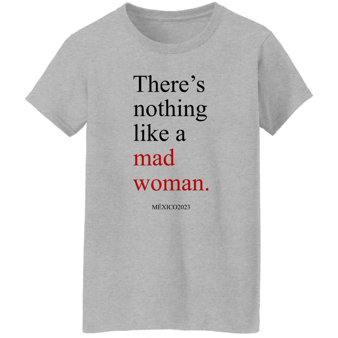 There’s Nothing Like A Mad Woman México 2023 Shirt