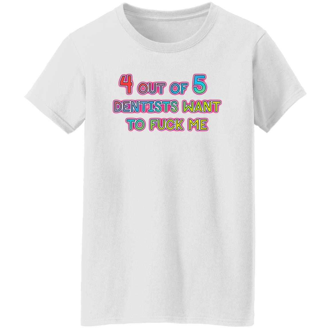 4 Out Of 5 Dentists Want To Fuck Me Shirt