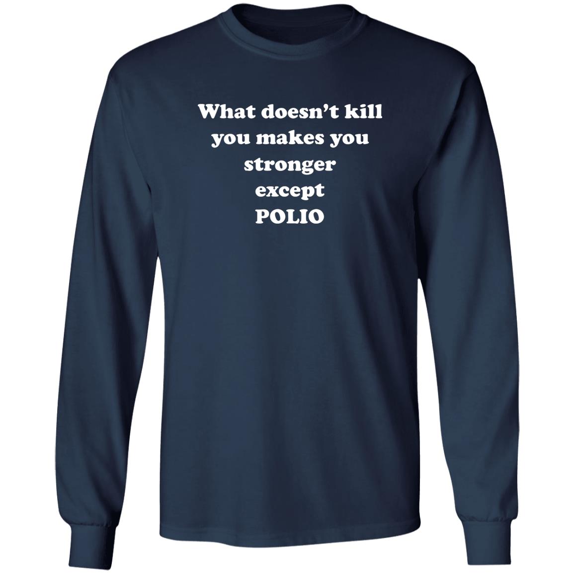 What Doesn’t Kill You Makes You Stronger Except Polio Shirt