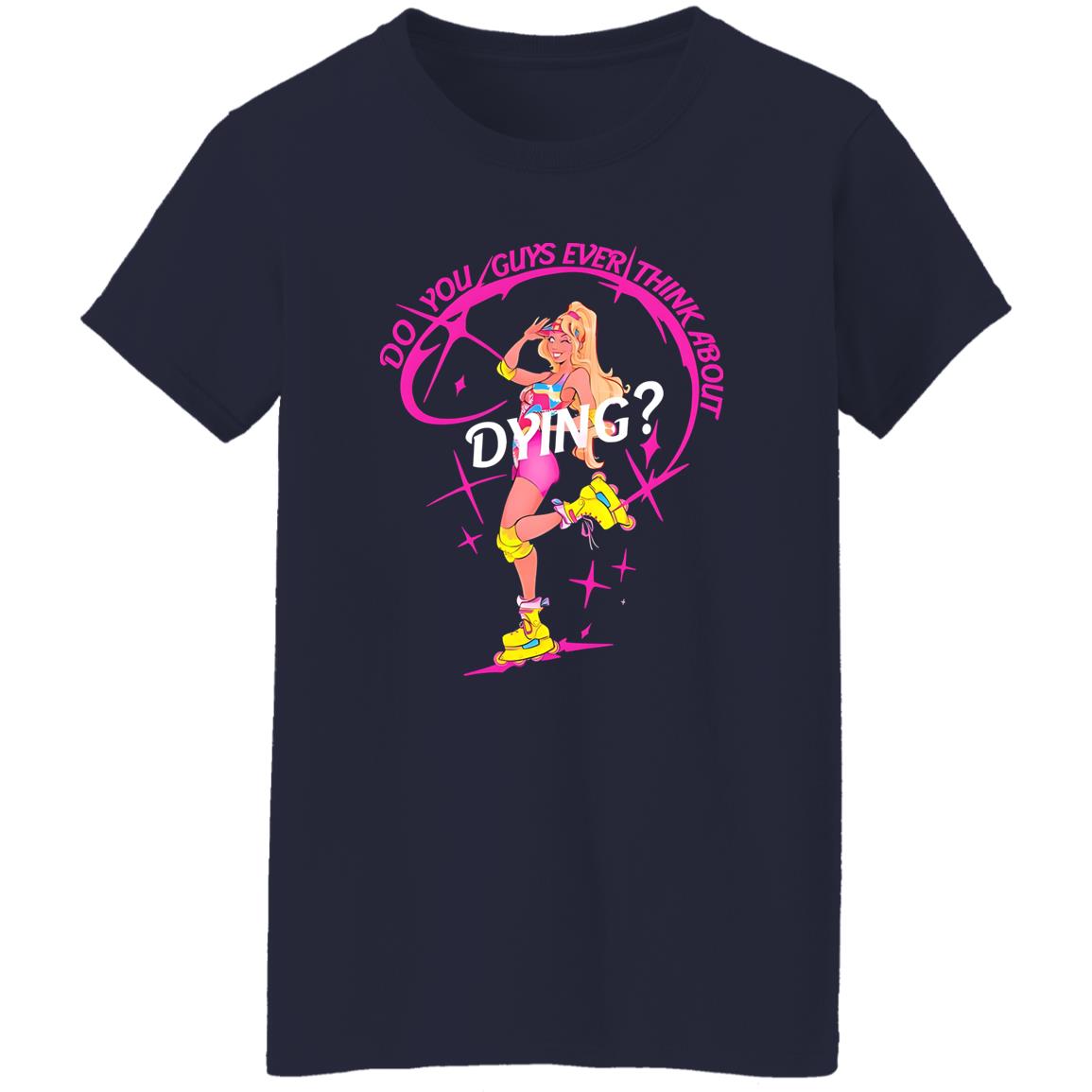 Do You Guys Ever Think About Dying Barbie Shirt
