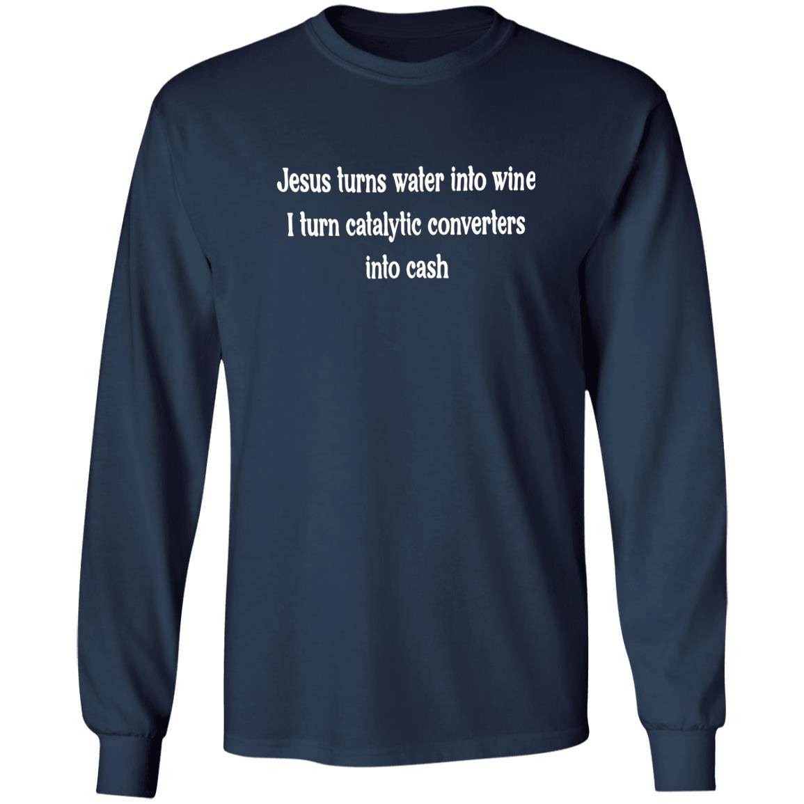 Jesus Turns Water Into Wine I Turn Catalytic Converters Into Cash Shirt