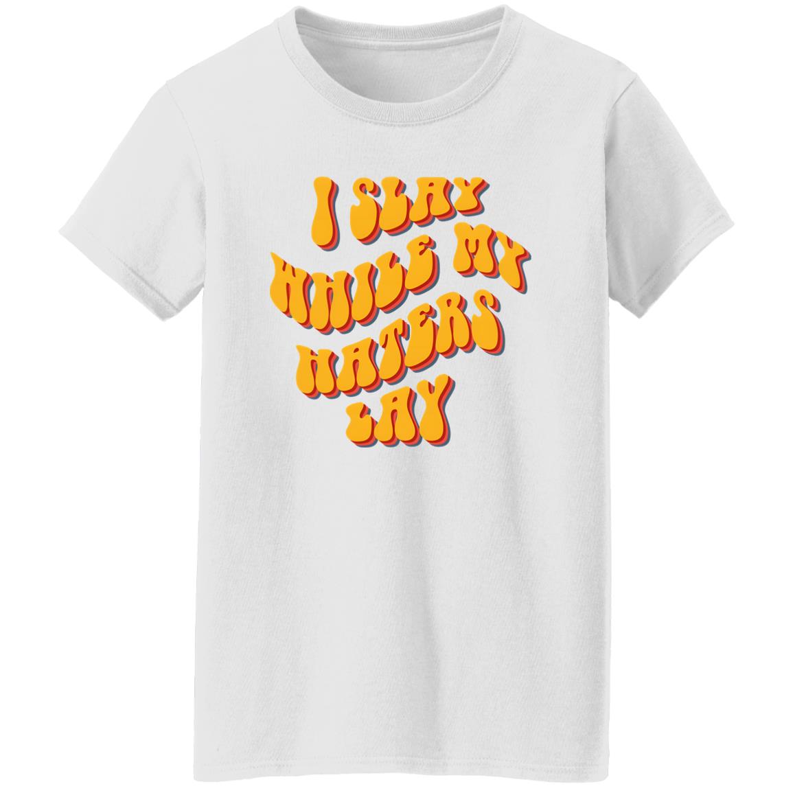 I Slay While My Haters Lay Shirt
