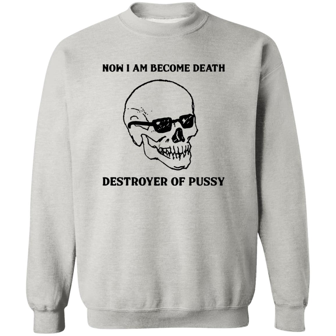 Now I Am Become Death Destroyer Of Pussy Shirt