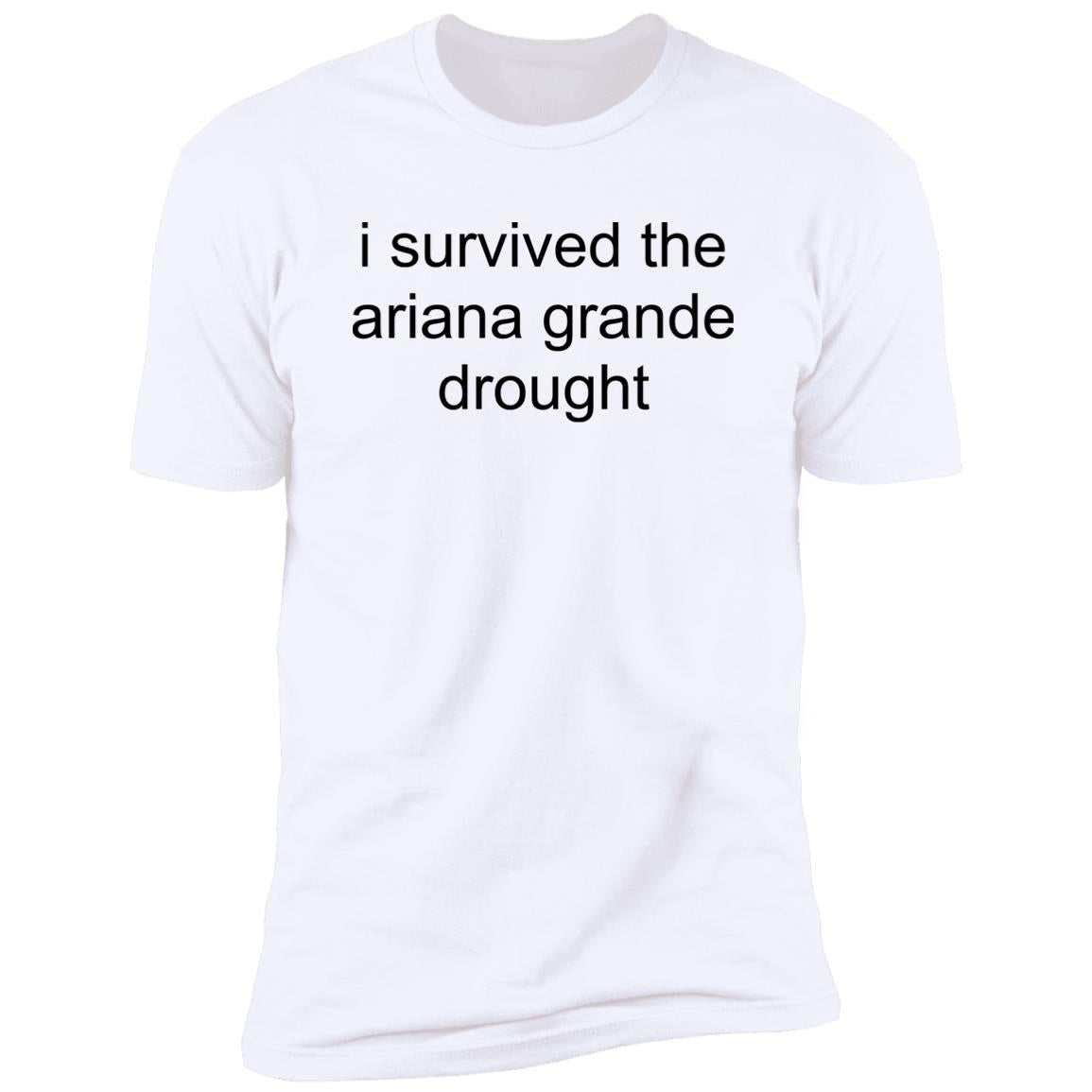 I Survived The Ariana Grande Drought Shirt