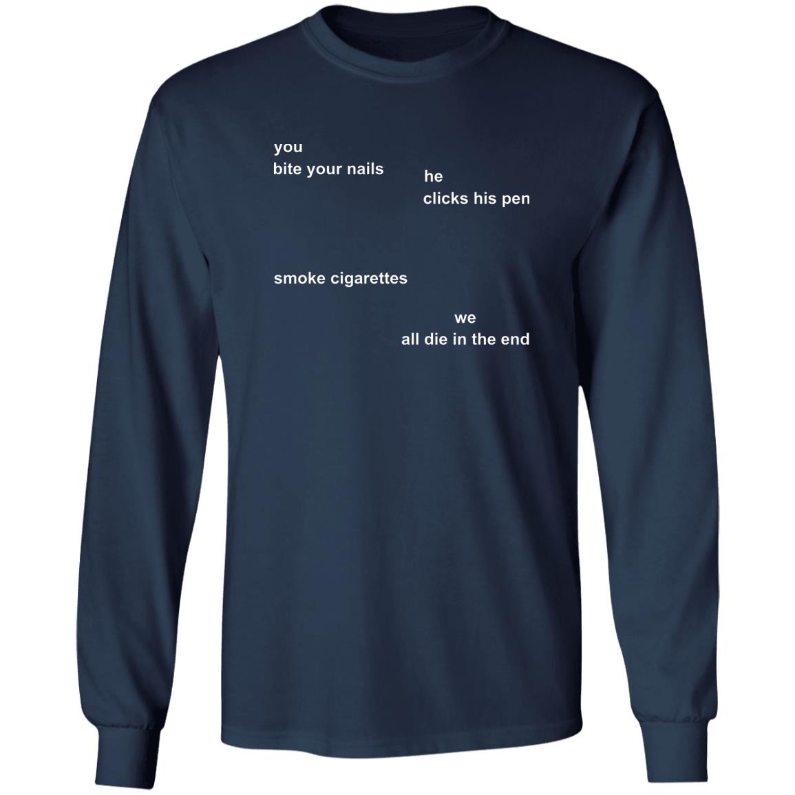 You Bite Your Nails He Clicks His Pen Shirt