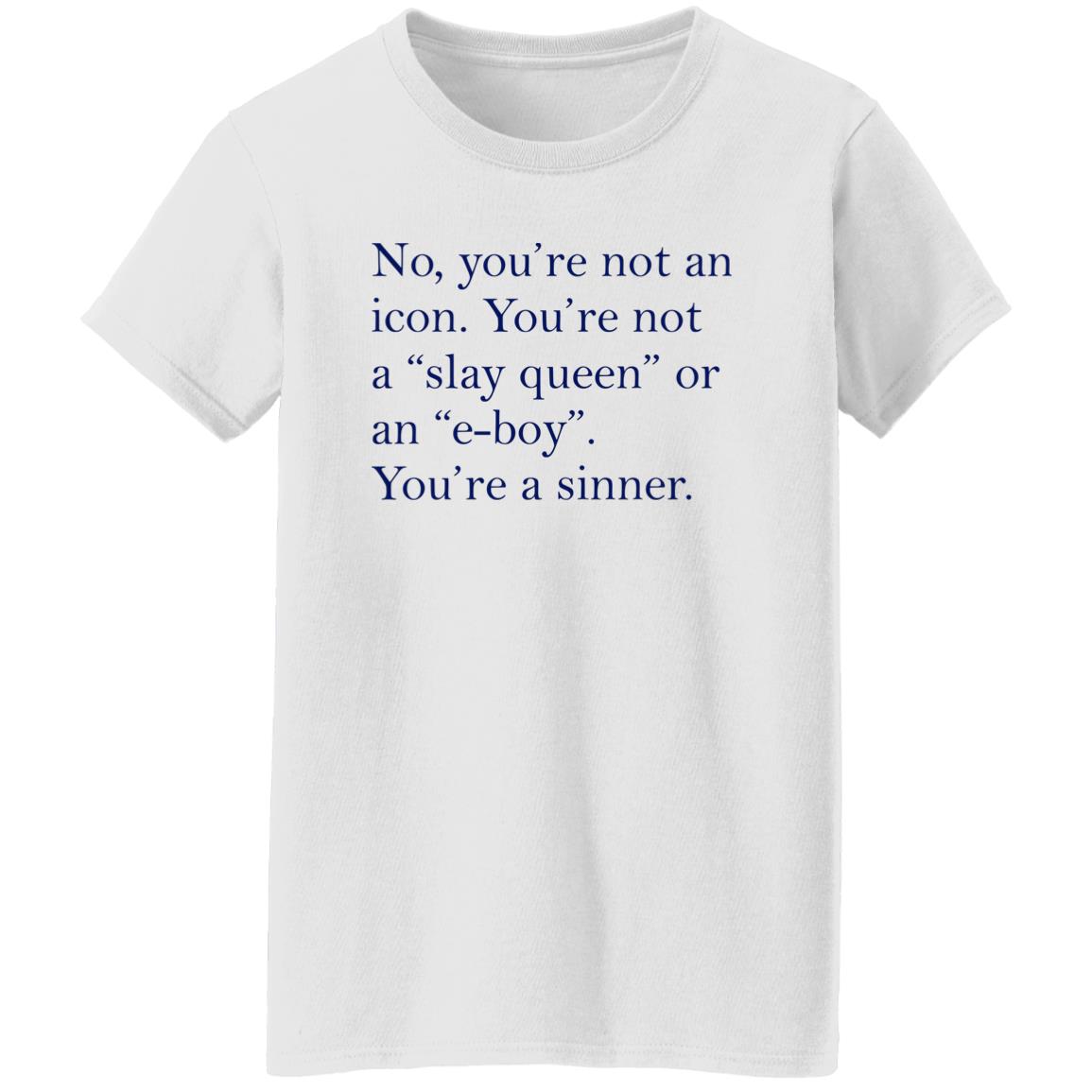 No You’re Not An Icon You’re Not A Slay Queen Or An E-Boy Shirt