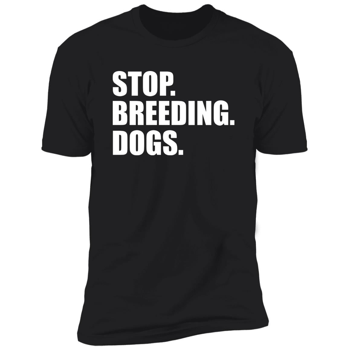 Stop. Breeding. Dogs. Shirt