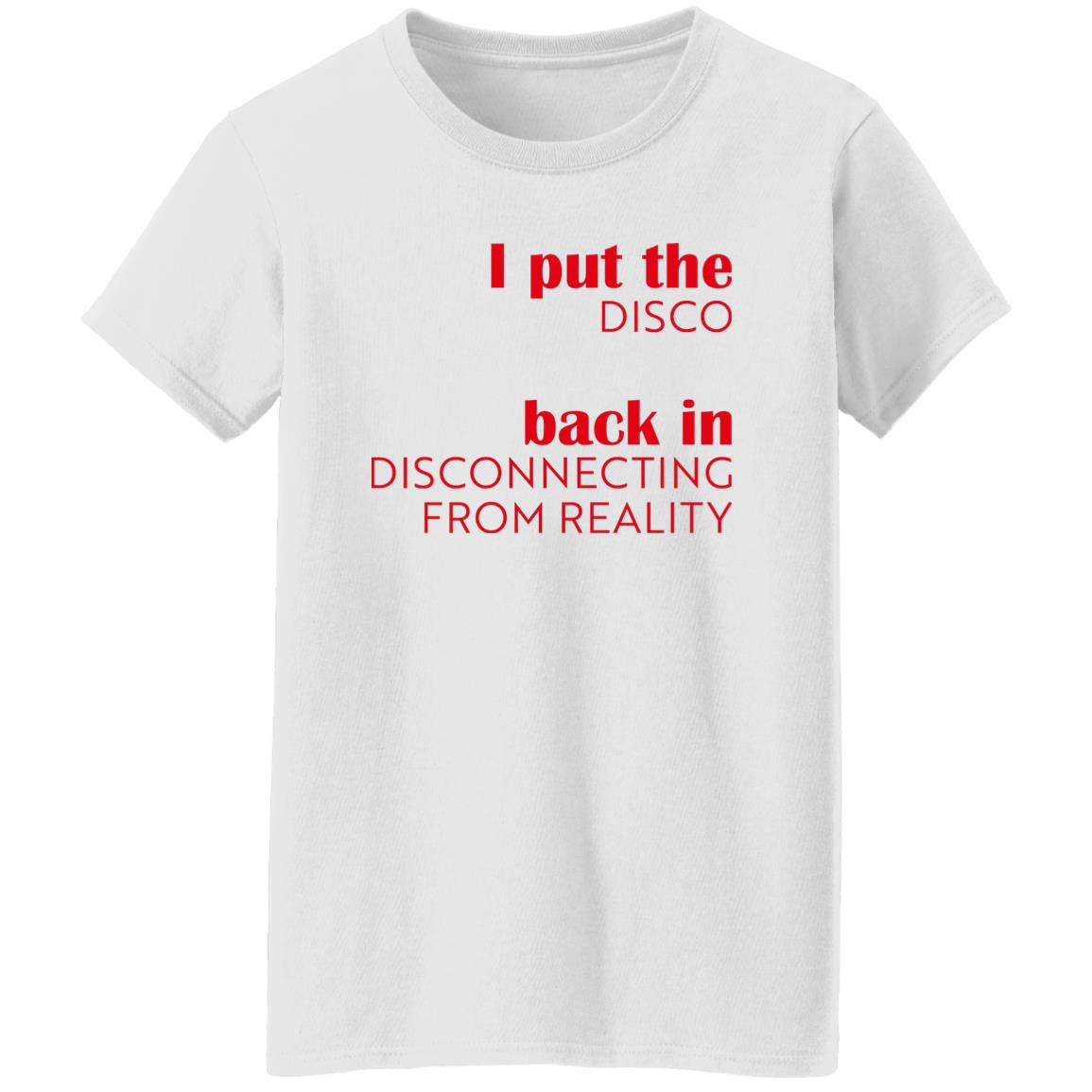 I Put The Disco Back In Disconnecting From Reality Shirt