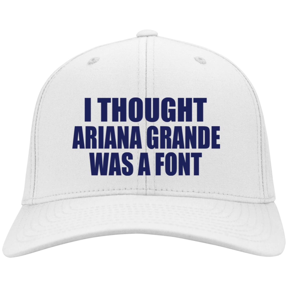 I Thought Ariana Grande Was A Font Embroidered Hat