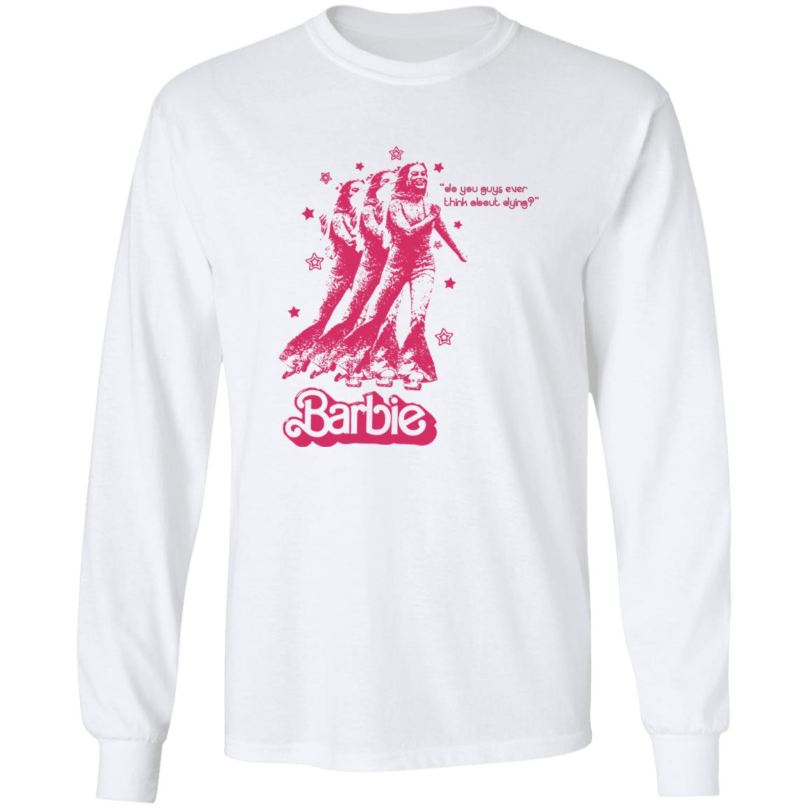 Barbie Do You Guys Ever Think About Dying Shirt