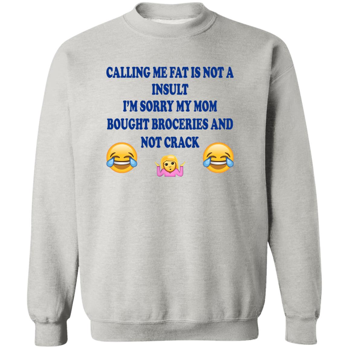 Calling Me Fat Is Not Insult I’m Sorry My Mom Bought Groceries And Not Crack Shirt