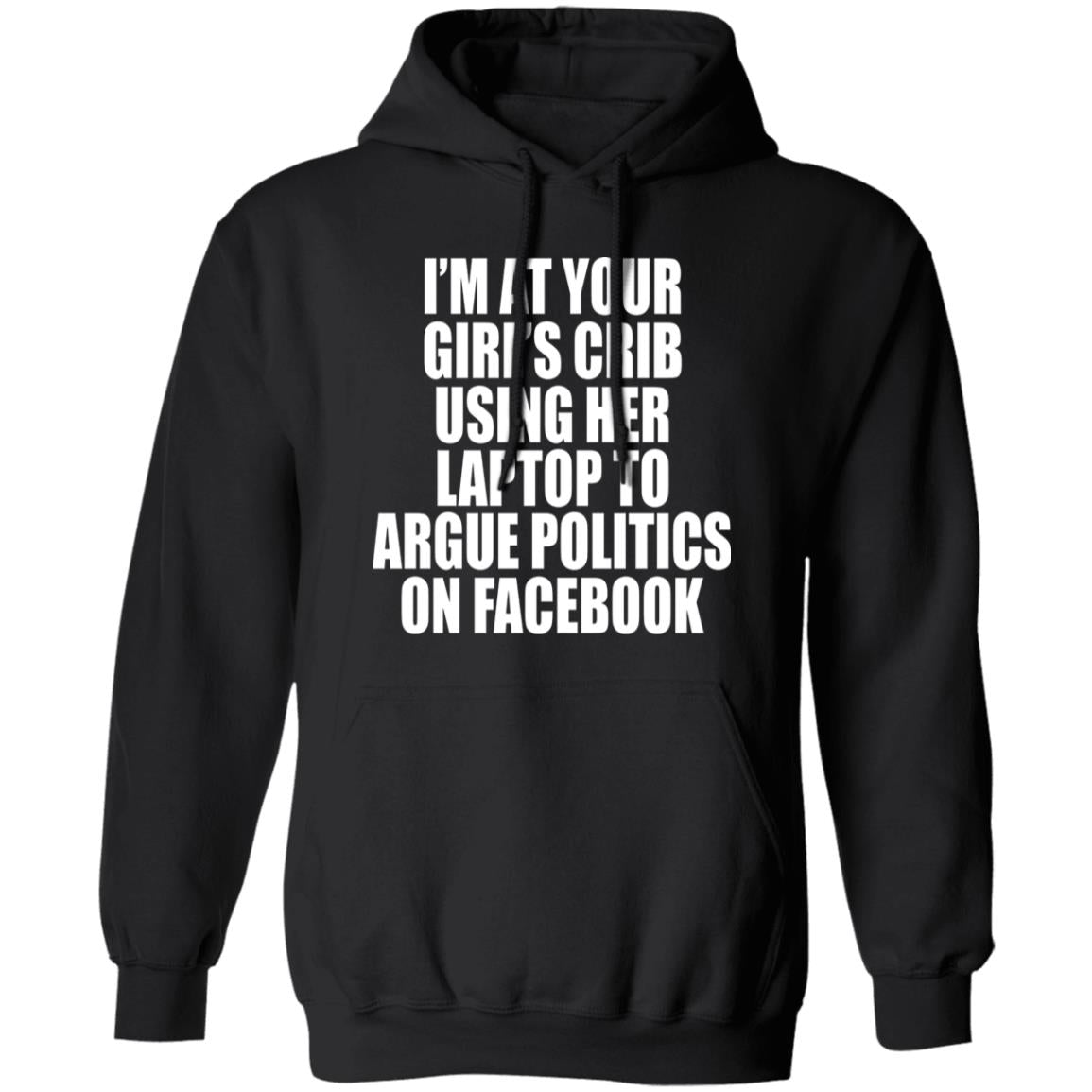 I’m At Your Girl’s Crib Using Her Laptop To Argue Politics On Facebook Shirt