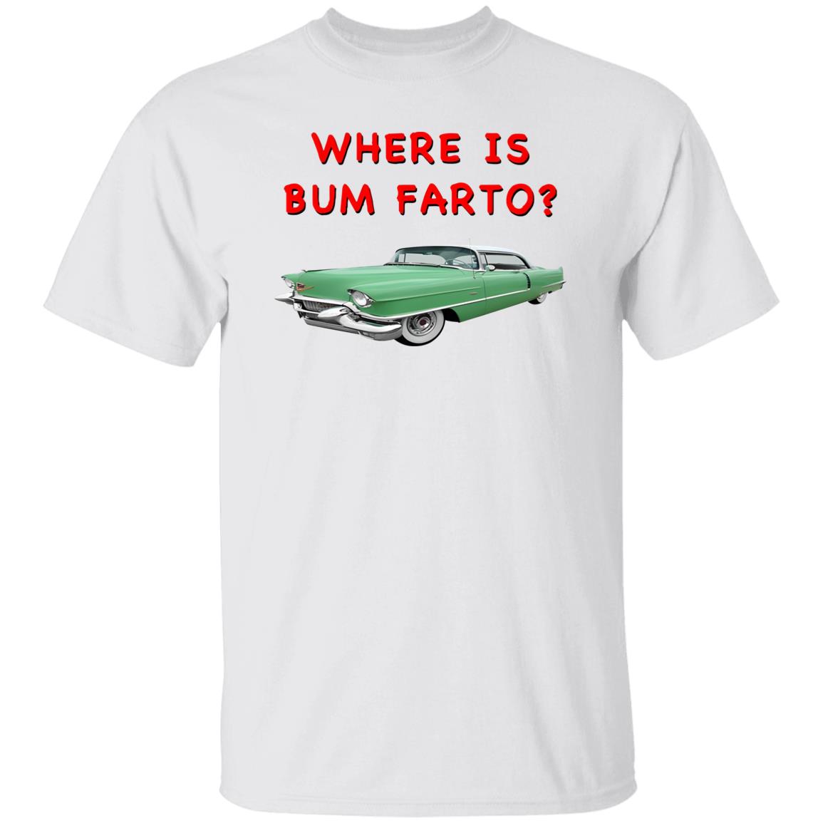 Where Is Bum Farto T-Shirt